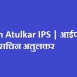 Sachin Atulkar IPS | आईपीएस सचिन अतुलकर