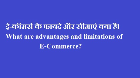 ई-कॉमर्स के फायदे और सीमाएं क्या है। What are advantages and limitations of E-Commerce?